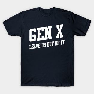 Gen X: Leave Us Out of It T-Shirt